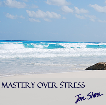 Mastery Over Stress by Jon Shore